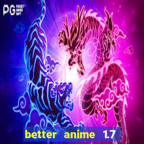 better anime 1.7 apk download